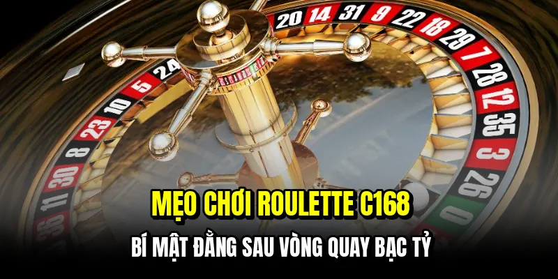 Mẹo Chơi Roulette C168 - Bí Kíp Hốt Bạc Từ Vòng Quay May Mắn 4 Mẹo chơi Roulette C168 - Bí mật đằng sau vòng quay bạc tỷ